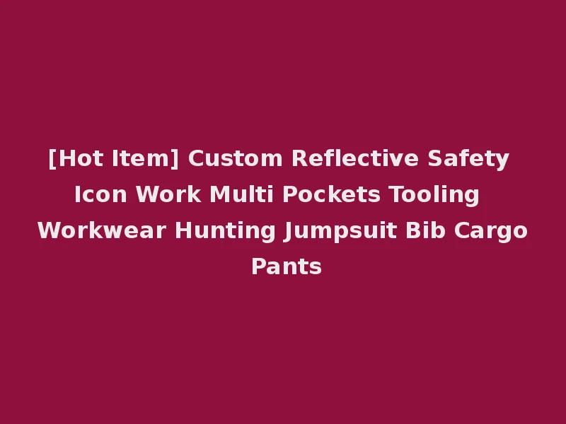 [Hot Item] Custom Reflective Safety Icon Work Multi Pockets Tooling Workwear Hunting Jumpsuit Bib Cargo Pants
