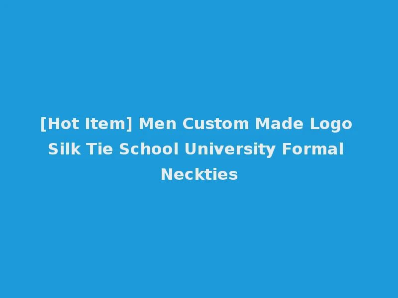 [Hot Item] Men Custom Made Logo Silk Tie School University Formal Neckties