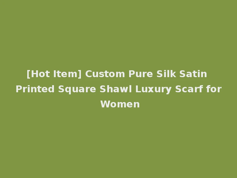 [Hot Item] Custom Pure Silk Satin Printed Square Shawl Luxury Scarf for Women