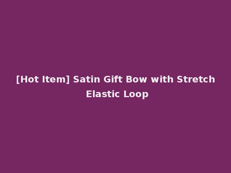 [Hot Item] Satin Gift Bow with Stretch Elastic Loop