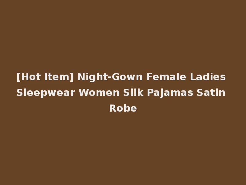 [Hot Item] Night-Gown Female Ladies Sleepwear Women Silk Pajamas Satin Robe