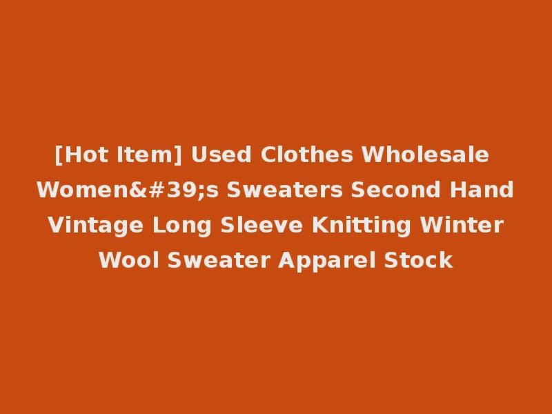 [Hot Item] Used Clothes Wholesale Women's Sweaters Second Hand Vintage Long Sleeve Knitting Winter Wool Sweater Apparel Stock