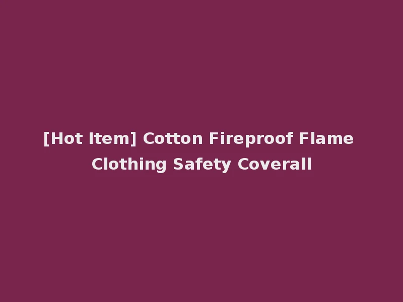 [Hot Item] Cotton Fireproof Flame Clothing Safety Coverall