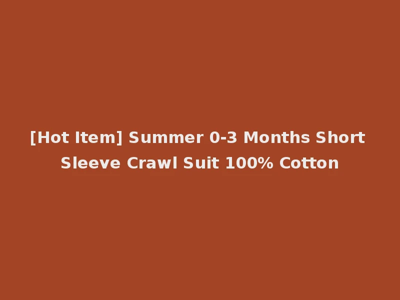 [Hot Item] Summer 0-3 Months Short Sleeve Crawl Suit 100% Cotton