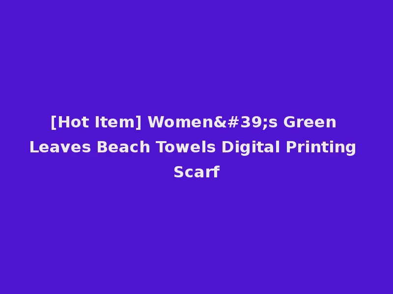 [Hot Item] Women's Green Leaves Beach Towels Digital Printing Scarf