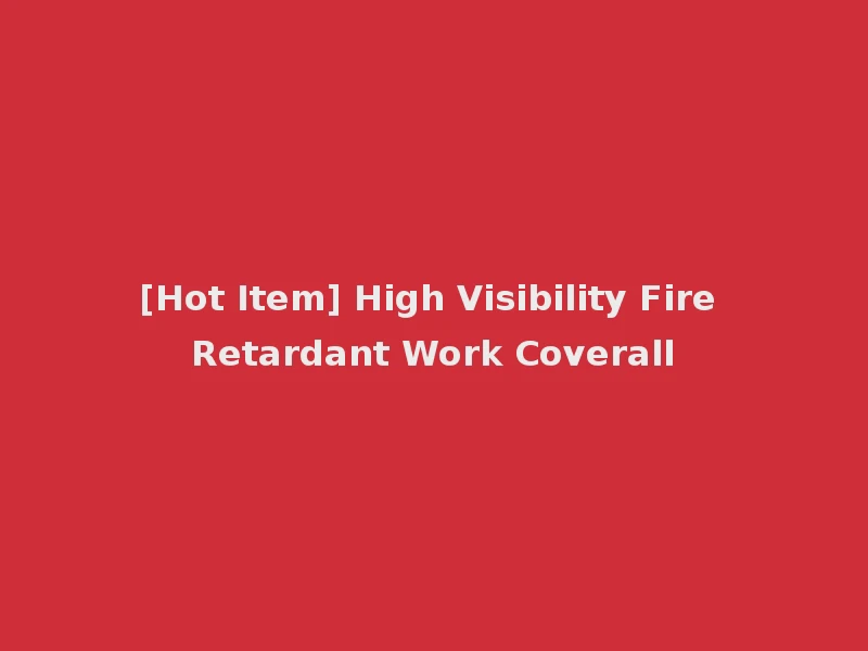 [Hot Item] High Visibility Fire Retardant Work Coverall