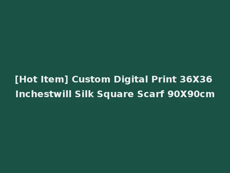[Hot Item] Custom Digital Print 36X36 Inchestwill Silk Square Scarf 90X90cm
