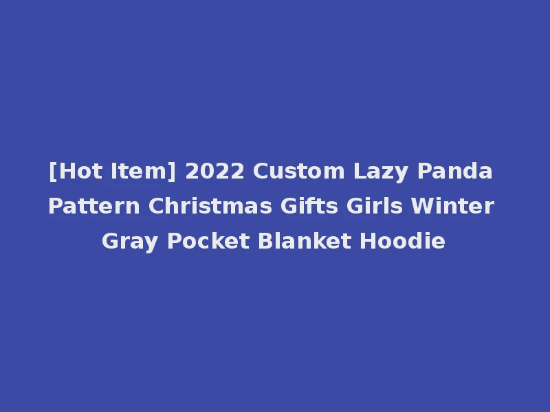 [Hot Item] 2022 Custom Lazy Panda Pattern Christmas Gifts Girls Winter Gray Pocket Blanket Hoodie