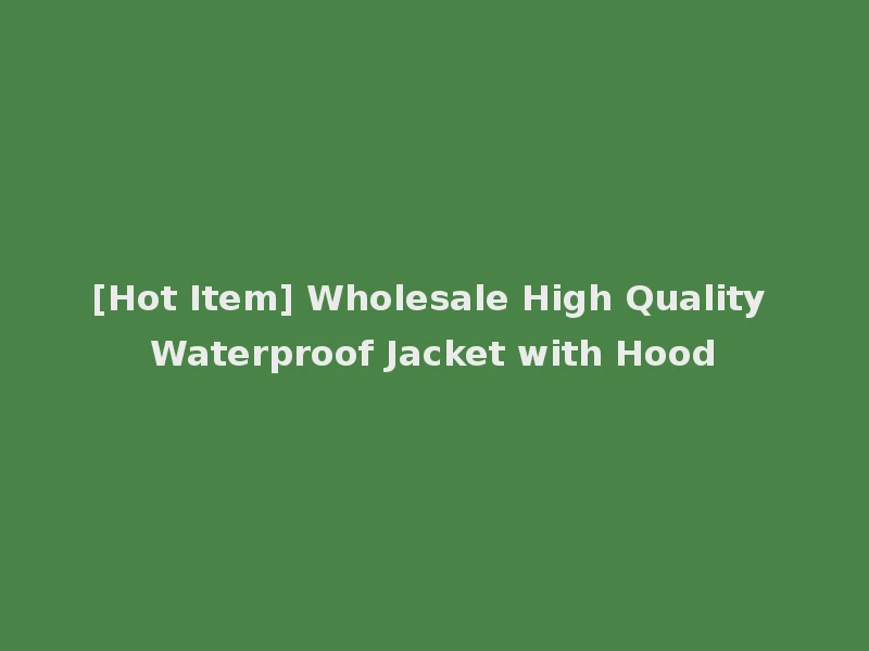 [Hot Item] Wholesale High Quality Waterproof Jacket with Hood