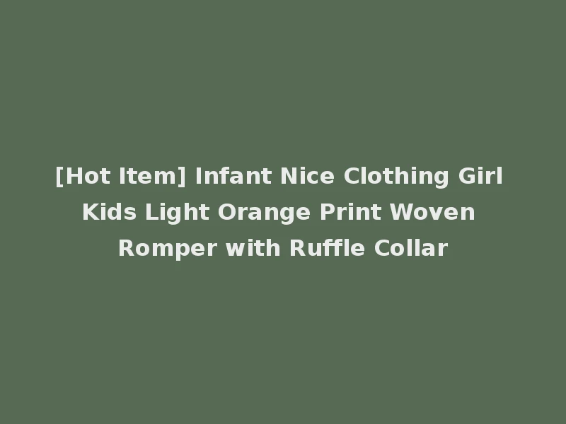 [Hot Item] Infant Nice Clothing Girl Kids Light Orange Print Woven Romper with Ruffle Collar