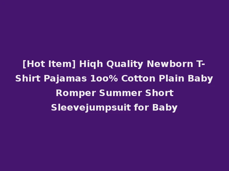 [Hot Item] Hiqh Quality Newborn T-Shirt Pajamas 1oo% Cotton Plain Baby Romper Summer Short Sleevejumpsuit for Baby