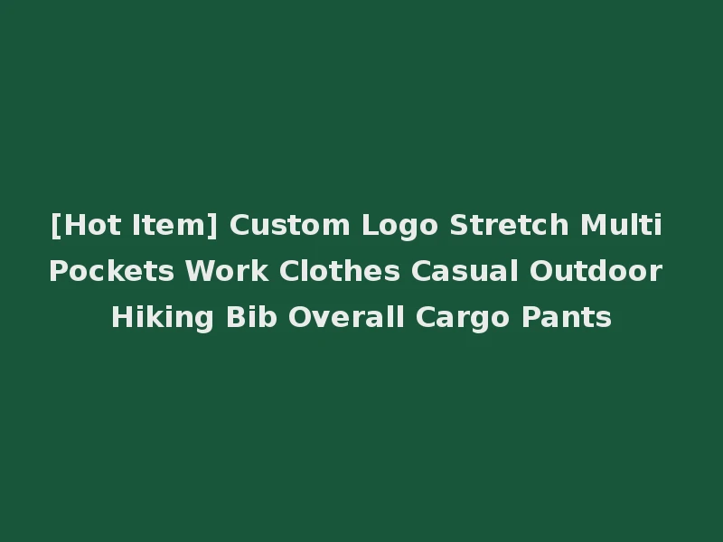 [Hot Item] Custom Logo Stretch Multi Pockets Work Clothes Casual Outdoor Hiking Bib Overall Cargo Pants