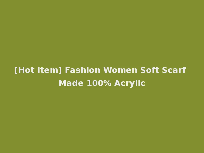 [Hot Item] Fashion Women Soft Scarf Made 100% Acrylic