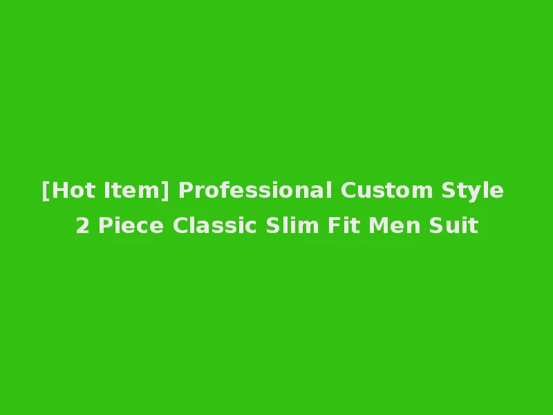 [Hot Item] Professional Custom Style 2 Piece Classic Slim Fit Men Suit