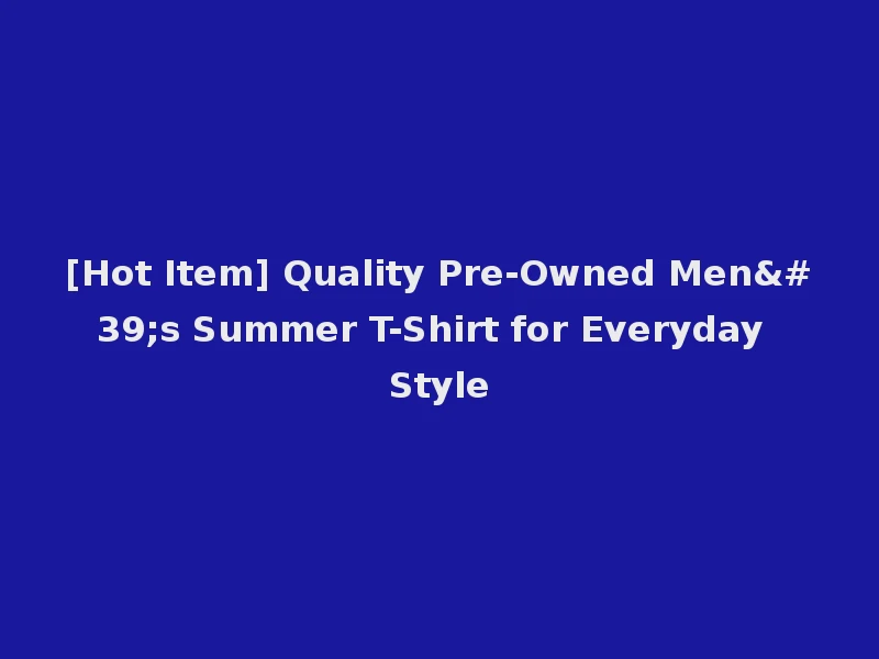 [Hot Item] Quality Pre-Owned Men's Summer T-Shirt for Everyday Style