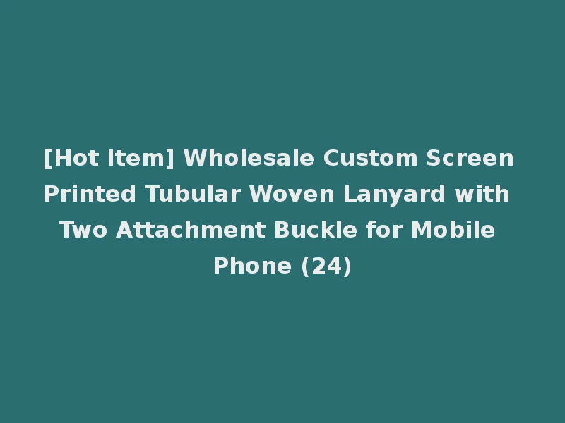 [Hot Item] Wholesale Custom Screen Printed Tubular Woven Lanyard with Two Attachment Buckle for Mobile Phone (24)