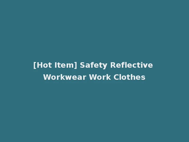 [Hot Item] Safety Reflective Workwear Work Clothes