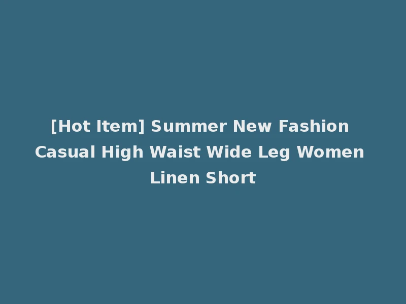 [Hot Item] Summer New Fashion Casual High Waist Wide Leg Women Linen Short