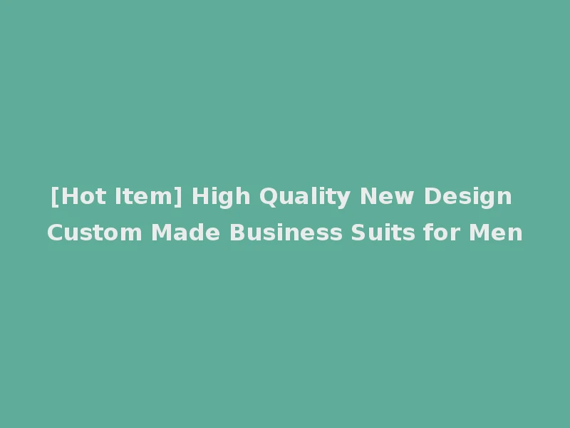 [Hot Item] High Quality New Design Custom Made Business Suits for Men