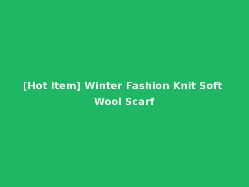 [Hot Item] Winter Fashion Knit Soft Wool Scarf