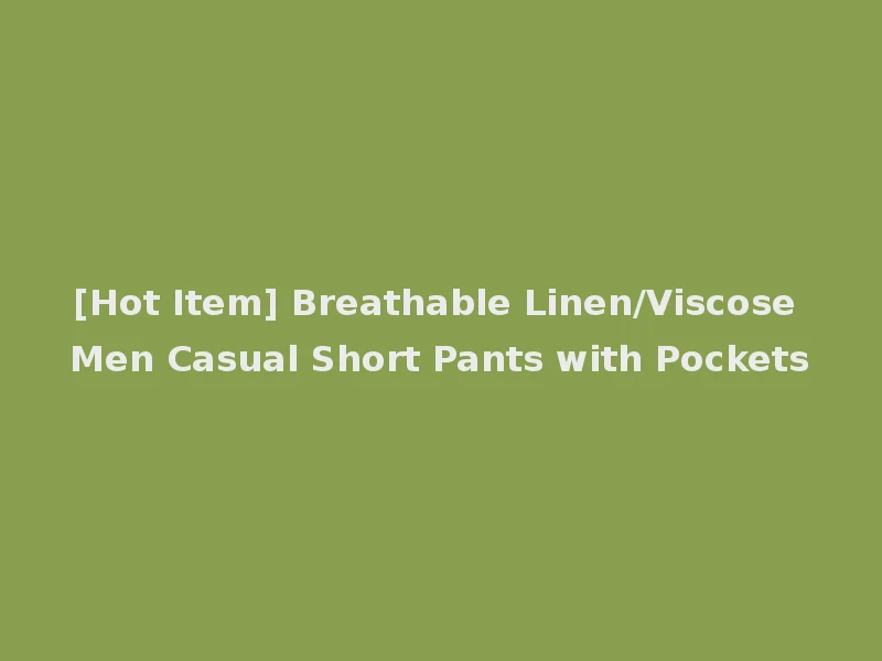 [Hot Item] Breathable Linen/Viscose Men Casual Short Pants with Pockets