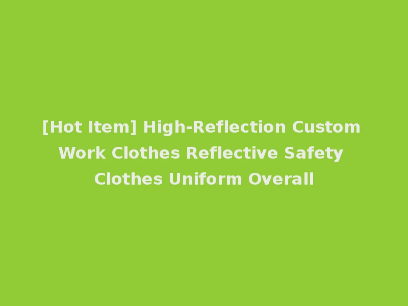 [Hot Item] High-Reflection Custom Work Clothes Reflective Safety Clothes Uniform Overall