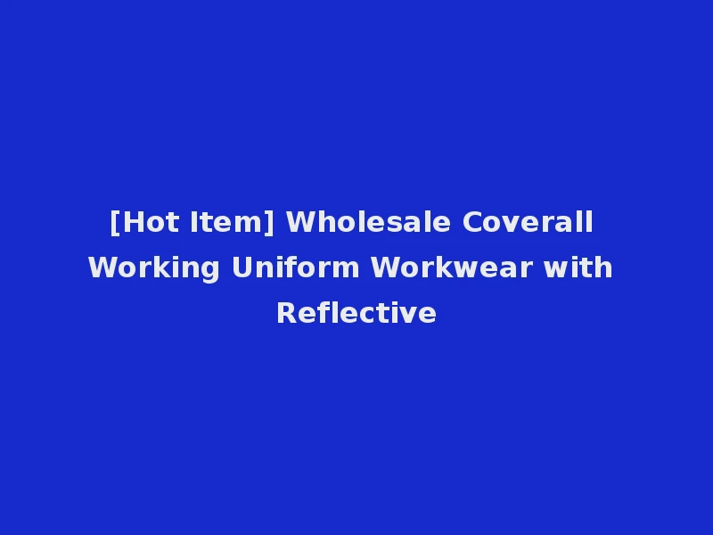 [Hot Item] Wholesale Coverall Working Uniform Workwear with Reflective