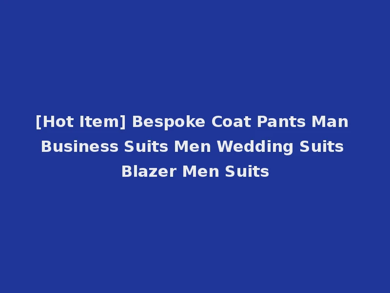 [Hot Item] Bespoke Coat Pants Man Business Suits Men Wedding Suits Blazer Men Suits