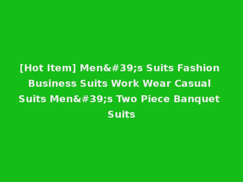 [Hot Item] Men's Suits Fashion Business Suits Work Wear Casual Suits Men's Two Piece Banquet Suits