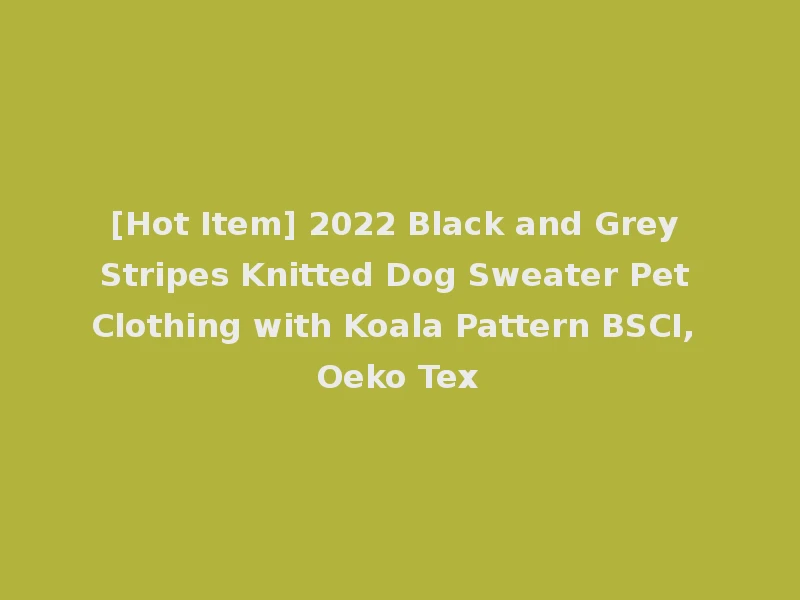 [Hot Item] 2022 Black and Grey Stripes Knitted Dog Sweater Pet Clothing with Koala Pattern BSCI, Oeko Tex