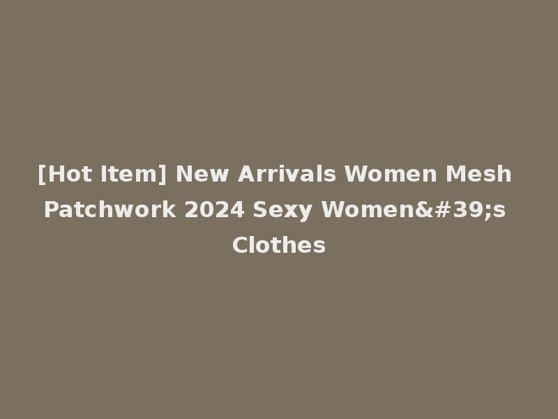 [Hot Item] New Arrivals Women Mesh Patchwork 2024 Sexy Women's Clothes