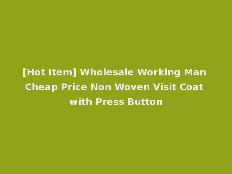 [Hot Item] Wholesale Working Man Cheap Price Non Woven Visit Coat with Press Button