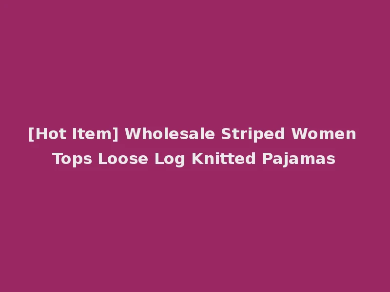 [Hot Item] Wholesale Striped Women Tops Loose Log Knitted Pajamas
