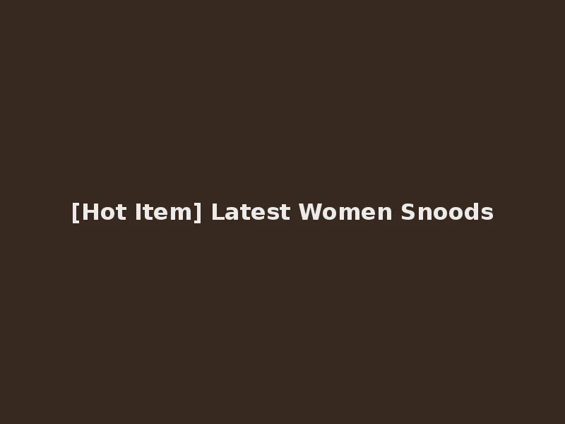 [Hot Item] Latest Women Snoods