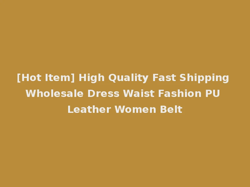 [Hot Item] High Quality Fast Shipping Wholesale Dress Waist Fashion PU Leather Women Belt
