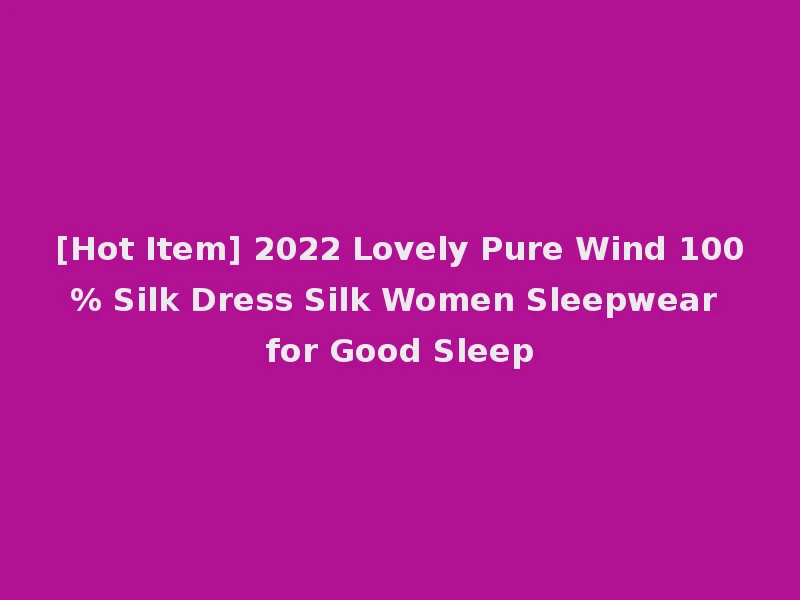 [Hot Item] 2022 Lovely Pure Wind 100% Silk Dress Silk Women Sleepwear for Good Sleep