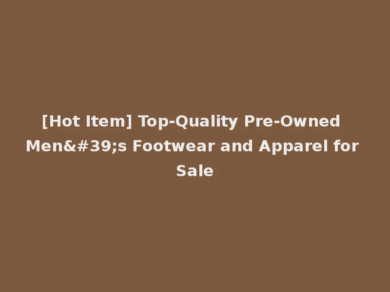 [Hot Item] Top-Quality Pre-Owned Men's Footwear and Apparel for Sale