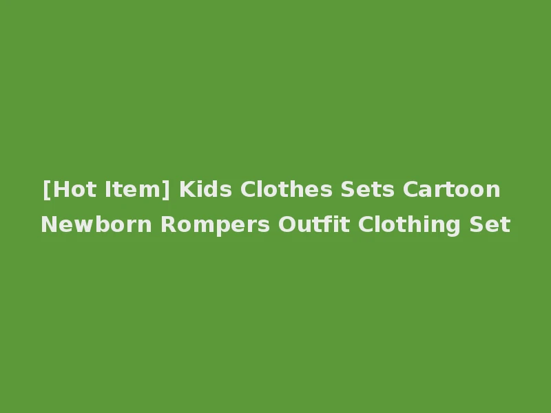 [Hot Item] Kids Clothes Sets Cartoon Newborn Rompers Outfit Clothing Set