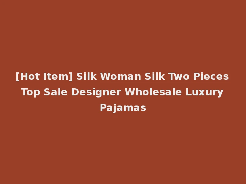 [Hot Item] Silk Woman Silk Two Pieces Top Sale Designer Wholesale Luxury Pajamas