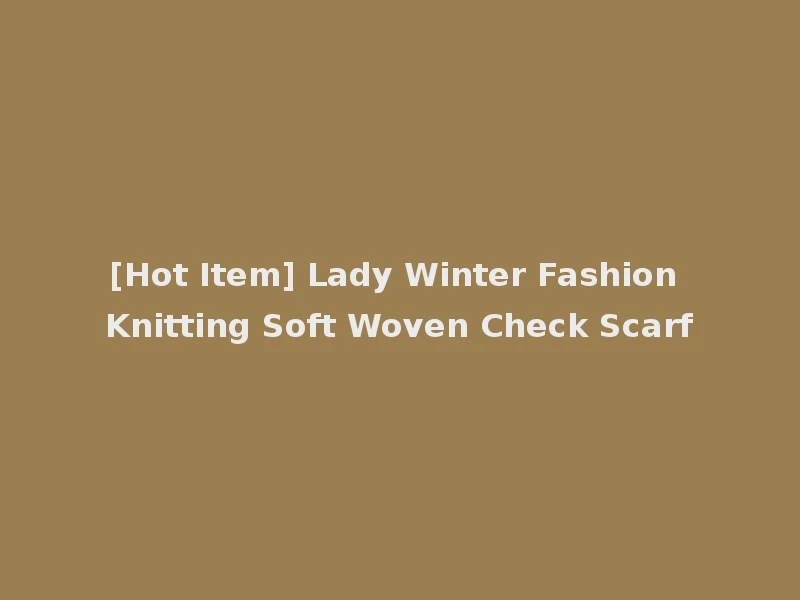 [Hot Item] Lady Winter Fashion Knitting Soft Woven Check Scarf