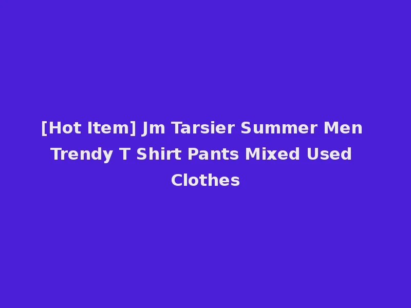 [Hot Item] Jm Tarsier Summer Men Trendy T Shirt Pants Mixed Used Clothes