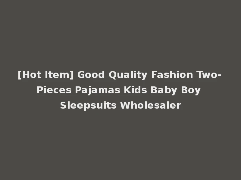 [Hot Item] Good Quality Fashion Two-Pieces Pajamas Kids Baby Boy Sleepsuits Wholesaler