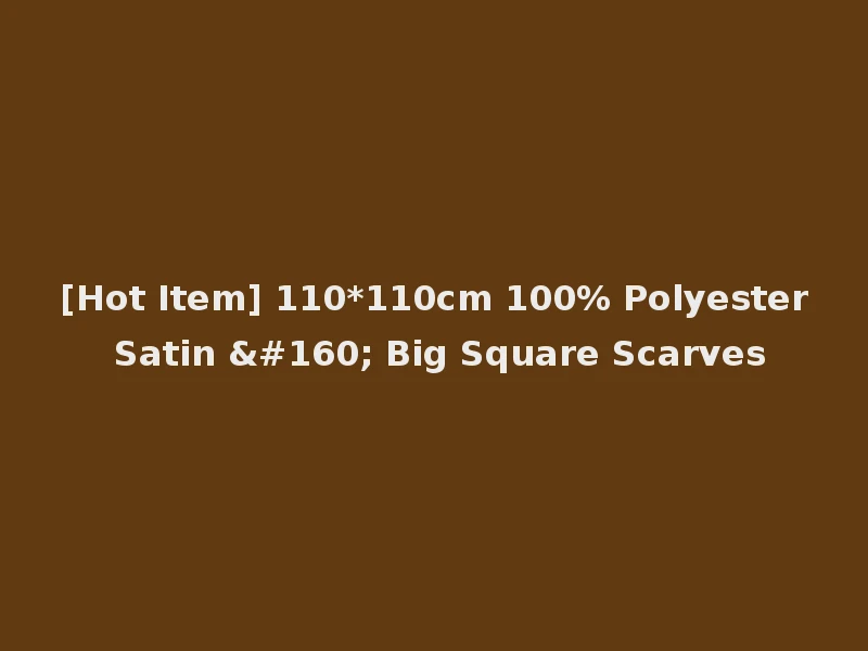 [Hot Item] 110*110cm 100% Polyester Satin   Big Square Scarves
