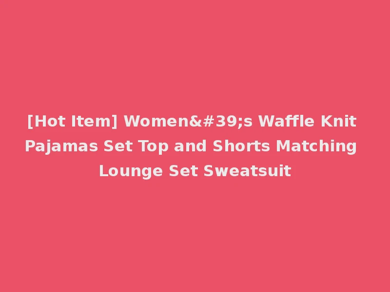 [Hot Item] Women's Waffle Knit Pajamas Set Top and Shorts Matching Lounge Set Sweatsuit