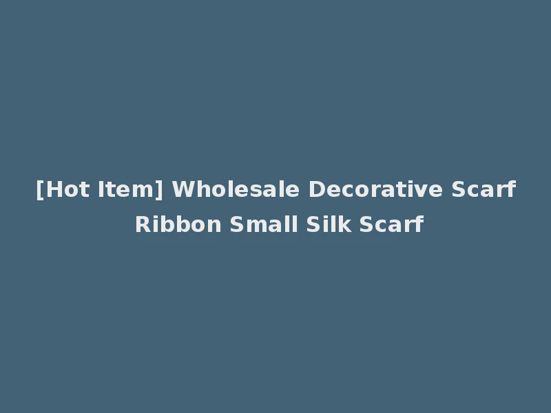 [Hot Item] Wholesale Decorative Scarf Ribbon Small Silk Scarf