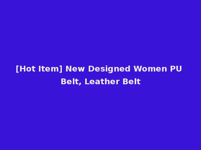 [Hot Item] New Designed Women PU Belt, Leather Belt