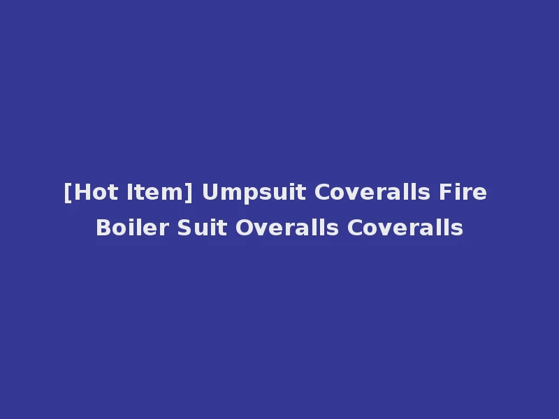 [Hot Item] Umpsuit Coveralls Fire Boiler Suit Overalls Coveralls