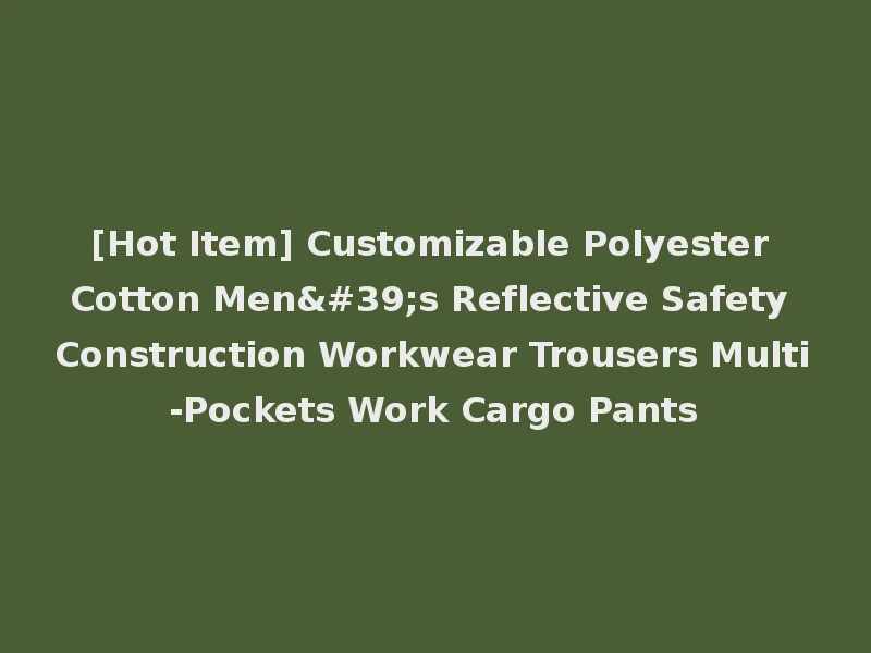 [Hot Item] Customizable Polyester Cotton Men's Reflective Safety Construction Workwear Trousers Multi-Pockets Work Cargo Pants