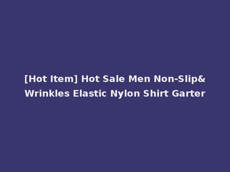 [Hot Item] Hot Sale Men Non-Slip&Wrinkles Elastic Nylon Shirt Garter