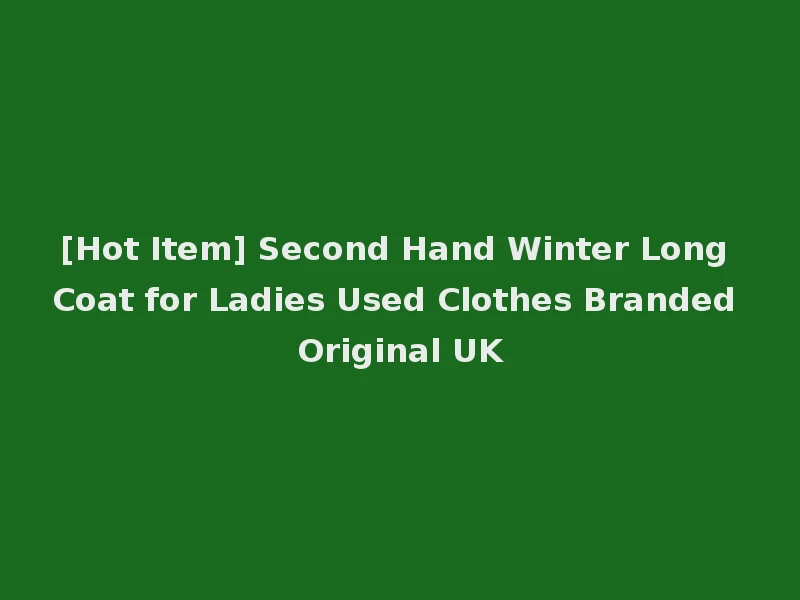 [Hot Item] Second Hand Winter Long Coat for Ladies Used Clothes Branded Original UK